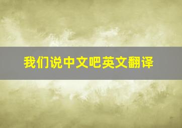 我们说中文吧英文翻译