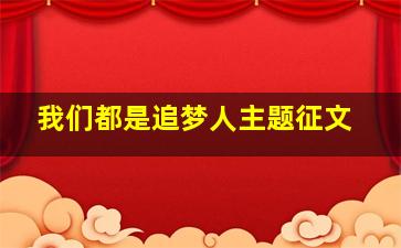 我们都是追梦人主题征文