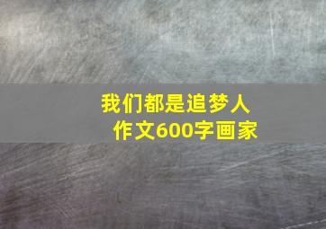 我们都是追梦人作文600字画家