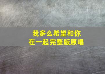 我多么希望和你在一起完整版原唱