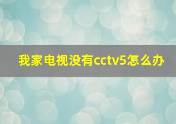 我家电视没有cctv5怎么办