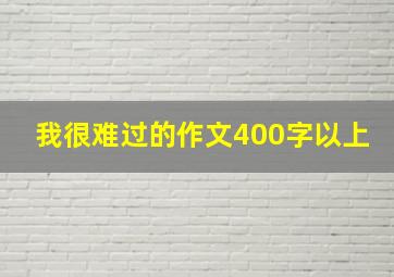 我很难过的作文400字以上