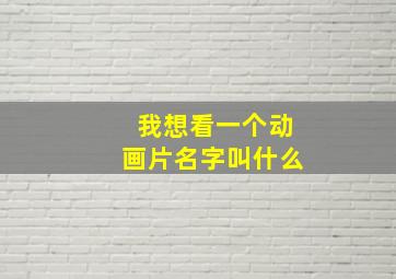 我想看一个动画片名字叫什么