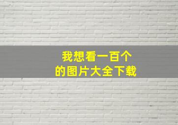 我想看一百个的图片大全下载