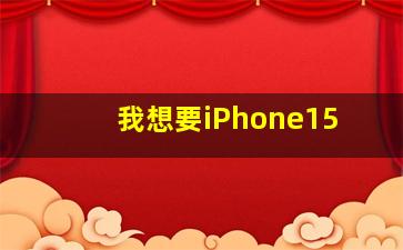 我想要iPhone15