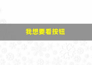 我想要看按钮