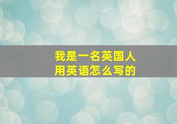 我是一名英国人用英语怎么写的