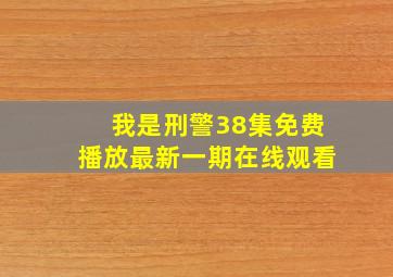 我是刑警38集免费播放最新一期在线观看