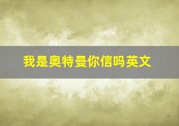 我是奥特曼你信吗英文