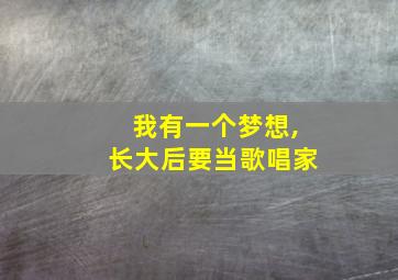 我有一个梦想,长大后要当歌唱家