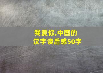 我爱你,中国的汉字读后感50字