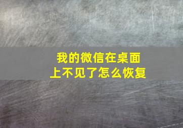 我的微信在桌面上不见了怎么恢复