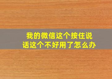 我的微信这个按住说话这个不好用了怎么办