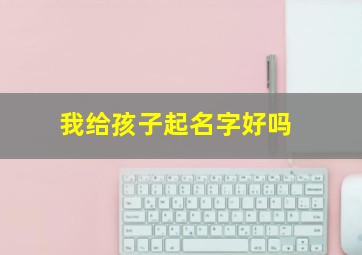 我给孩子起名字好吗