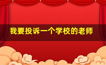 我要投诉一个学校的老师