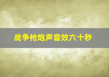 战争枪炮声音效六十秒