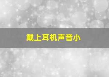 戴上耳机声音小