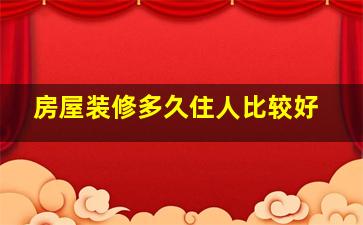 房屋装修多久住人比较好