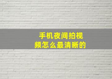 手机夜间拍视频怎么最清晰的