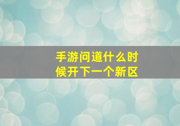 手游问道什么时候开下一个新区