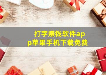 打字赚钱软件app苹果手机下载免费