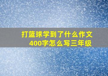 打篮球学到了什么作文400字怎么写三年级