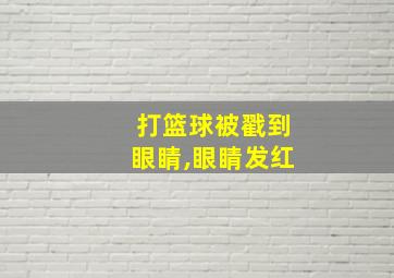 打篮球被戳到眼睛,眼睛发红