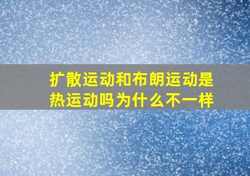 扩散运动和布朗运动是热运动吗为什么不一样