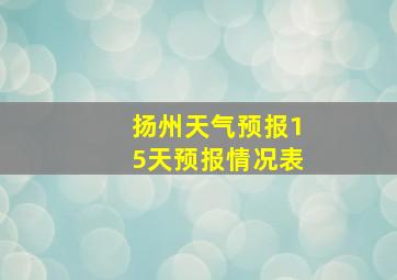 扬州天气预报15天预报情况表