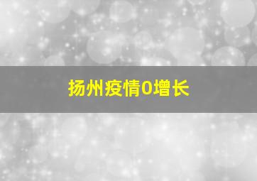 扬州疫情0增长