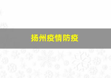 扬州疫情防疫