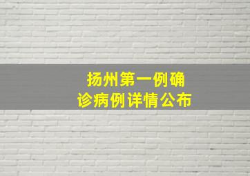 扬州第一例确诊病例详情公布