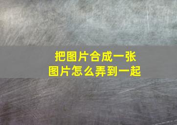 把图片合成一张图片怎么弄到一起