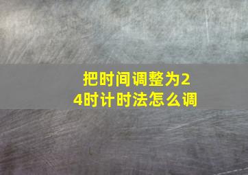 把时间调整为24时计时法怎么调