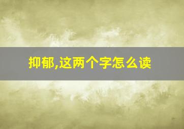 抑郁,这两个字怎么读