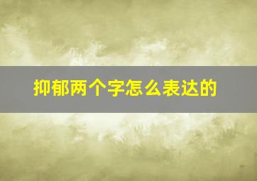 抑郁两个字怎么表达的