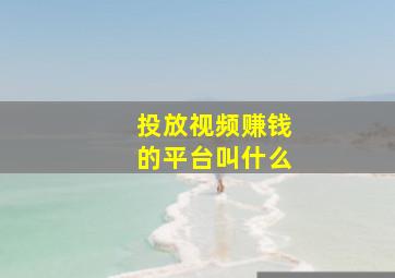 投放视频赚钱的平台叫什么