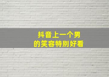 抖音上一个男的笑容特别好看