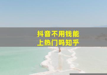 抖音不用钱能上热门吗知乎