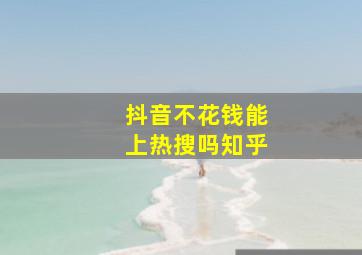 抖音不花钱能上热搜吗知乎