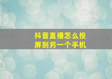 抖音直播怎么投屏到另一个手机