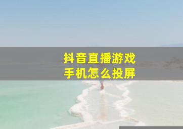 抖音直播游戏手机怎么投屏