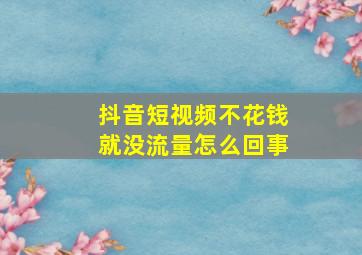 抖音短视频不花钱就没流量怎么回事