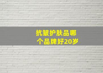 抗皱护肤品哪个品牌好20岁