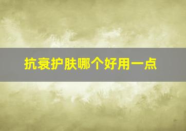 抗衰护肤哪个好用一点