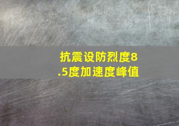 抗震设防烈度8.5度加速度峰值