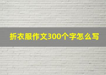 折衣服作文300个字怎么写