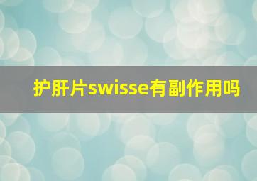 护肝片swisse有副作用吗