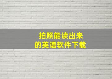 拍照能读出来的英语软件下载