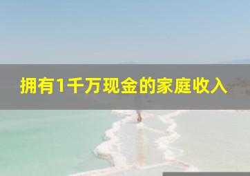 拥有1千万现金的家庭收入